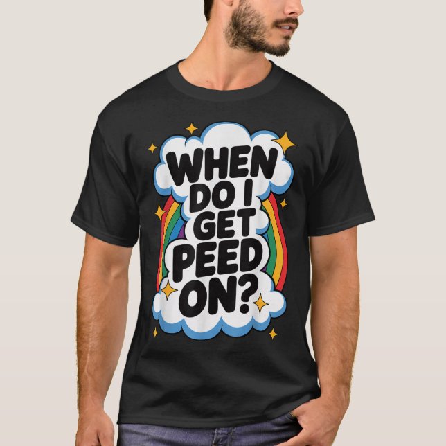 T-shirt When Do I Get Peed On Funny Sarcastic Inappropriat (Devant)