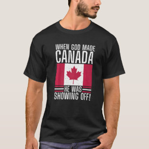 T-shirt When God made Canada he was showing off Canada 