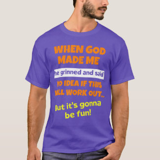 T-shirt When God Made Me He Grinned and Said Funny Saying 