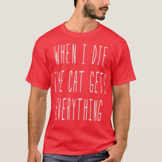 T-shirt When I Die The Cat Gets Everything Funny Sayings 