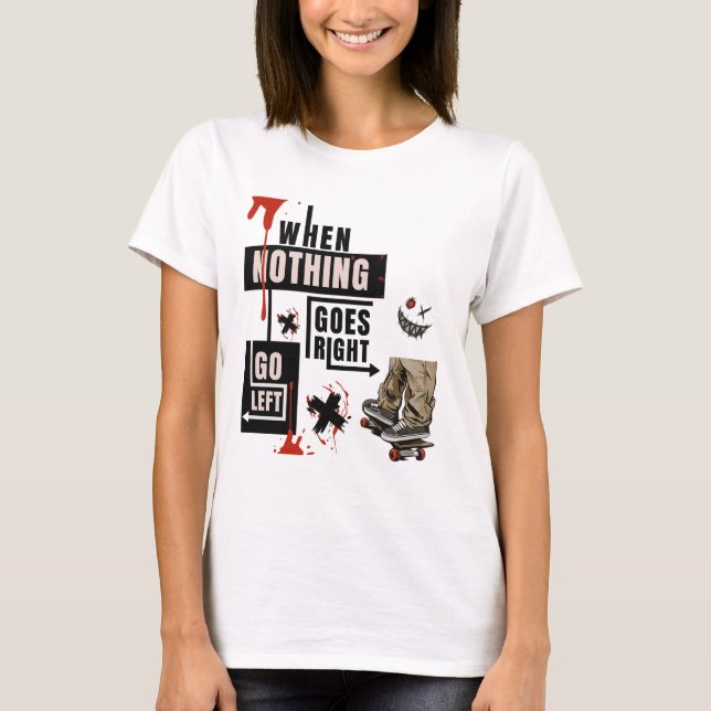 T-shirt When Nothing Goes Right Go Left Skate Tee  (Devant)