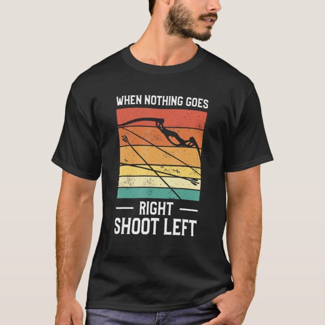 T-shirt When Nothing Goes Right Shoot Left Lefty Archer Ar (Devant)