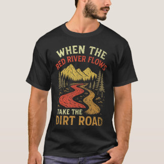 T-shirt When The Red River Flows Take Dirt Road, Adult Hum