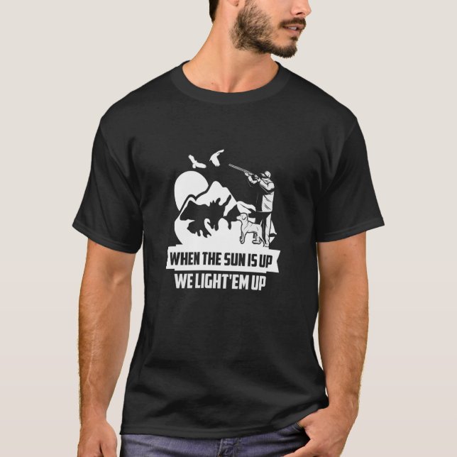 T-shirt When The Sun Is Up We Light'em Up Goose Hunter (Devant)