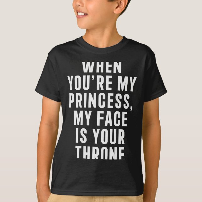 T-shirt When You're My Princess My Face Is Your Throne Fun (Devant)