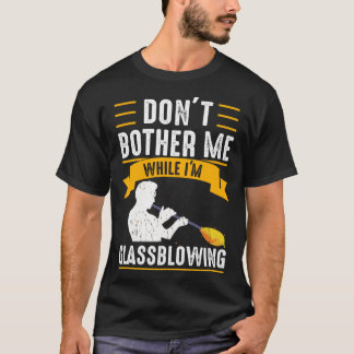 T-shirt While I m Glassblowing Glassblower Glassworker Gla