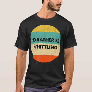 T-shirt Whittler Je Préférerais Être Whittling