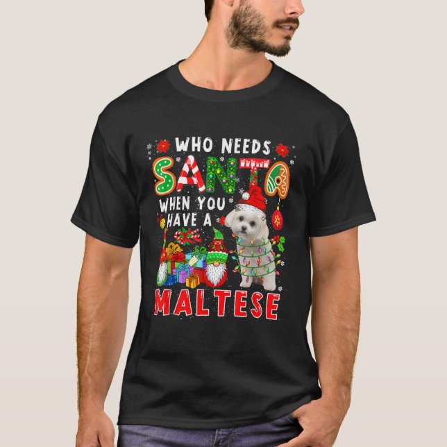 T-shirt Who Needs Santa When You Have A Maltese Santa Dog  (Devant)