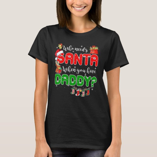 T-shirt Who Needs Santa When You Have Daddy Santa Family C (Devant)