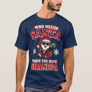 T-shirt Who Needs Santa When You Have Grandpa