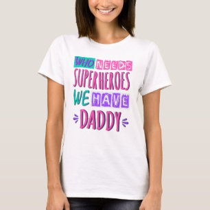 T-shirt "Who needs superhéroes we have daddy