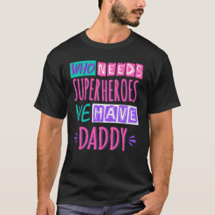 T-shirt "Who needs superhéroes we have daddy