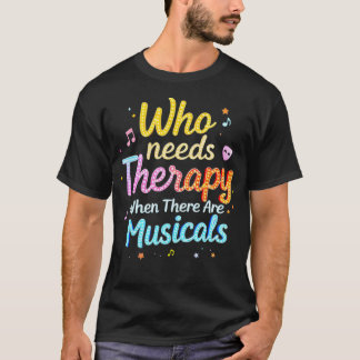 T-shirt Who Needs Therapy When There Are Musicals Saying