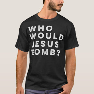 T-shirt Who Would Jesus Bomb Question Anarcho-Christian T-