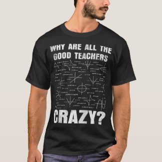 T-shirt Why Are All The Good Teacher Crazy Funny Sarcasti