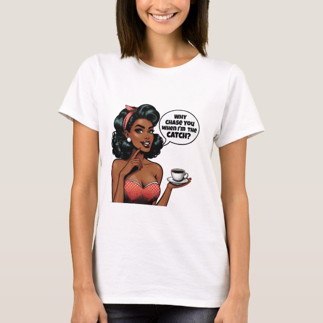 T-shirt Why Chase You When I’m the Catch – Sarcastic Girl (Devant)