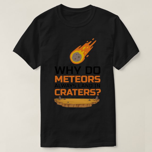 T-shirt Why Do Meteors Always Land In Craters A Sarcasm (Design devant)