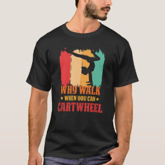 T-shirt Why Walk When You Can Cartwheel Gymnast Gymnastic 