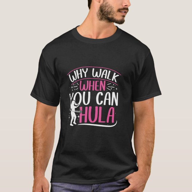 T-shirt Why walk when you can hula - hula hoop lover (Devant)
