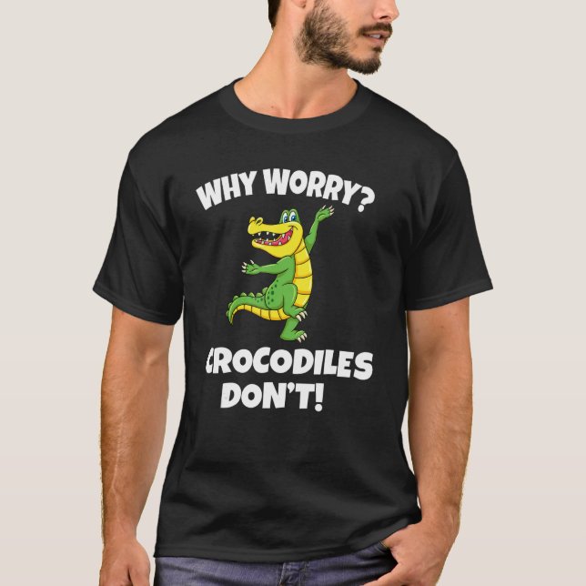 T-shirt Why Worry Crocodiles Don't  Crocodile (Devant)