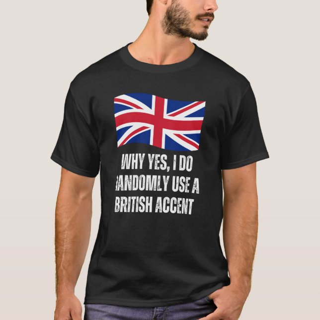 T-shirt Why Yes I Do Randomly Use A British Accent England (Devant)