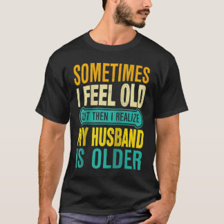 T-shirt Wife  Sometimes I Feel Old I Realise my Husband is