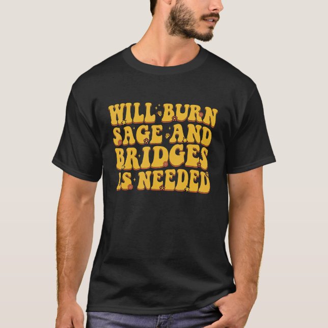 T-shirt Will Burn Sage And Bridges As Needed Groovy (Devant)