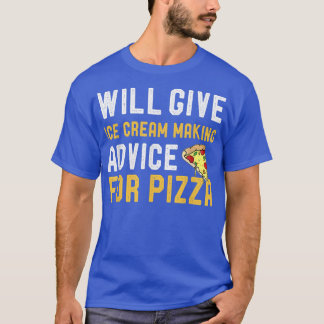 T-shirt Will Give Ice Cream Making Advice For Pizza Funny 