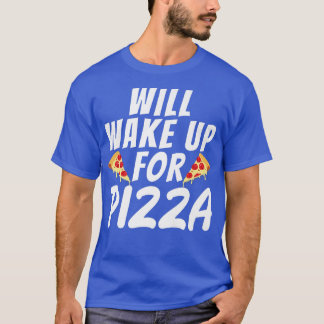 T-shirt Will wake up for Pizza Snack Pizzalove Pizza 