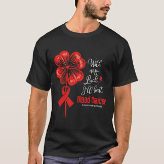 T-shirt With Any Luck I'll Beat Blood Cancer Awareness 