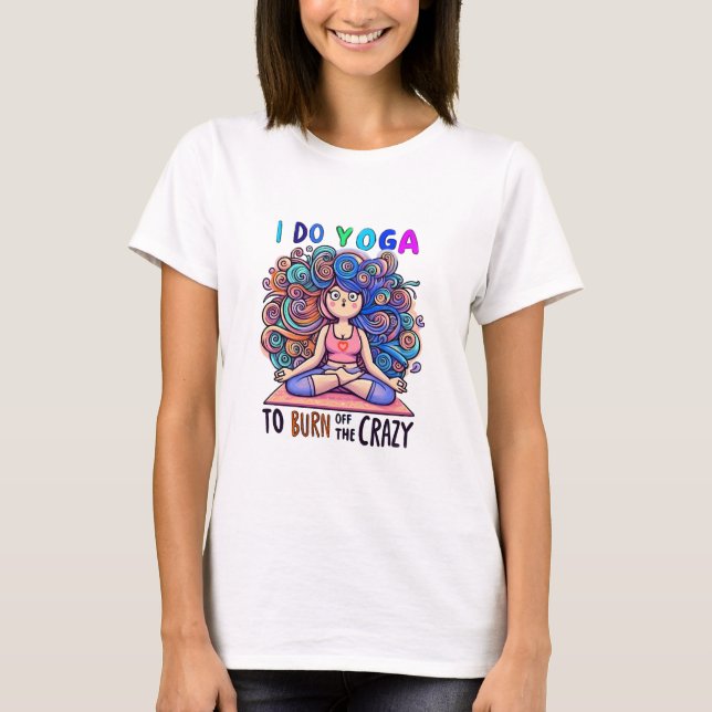T-Shirt with Yoga Meme... burn off the Crazy. (Front)