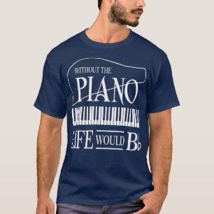T-shirt Without Music Life Would Be Flat B Flat Piano Fun