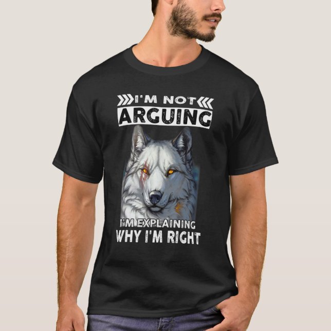 T-shirt Wolf I'm Not Arguing I'm Explaining Why I'm Right (Devant)