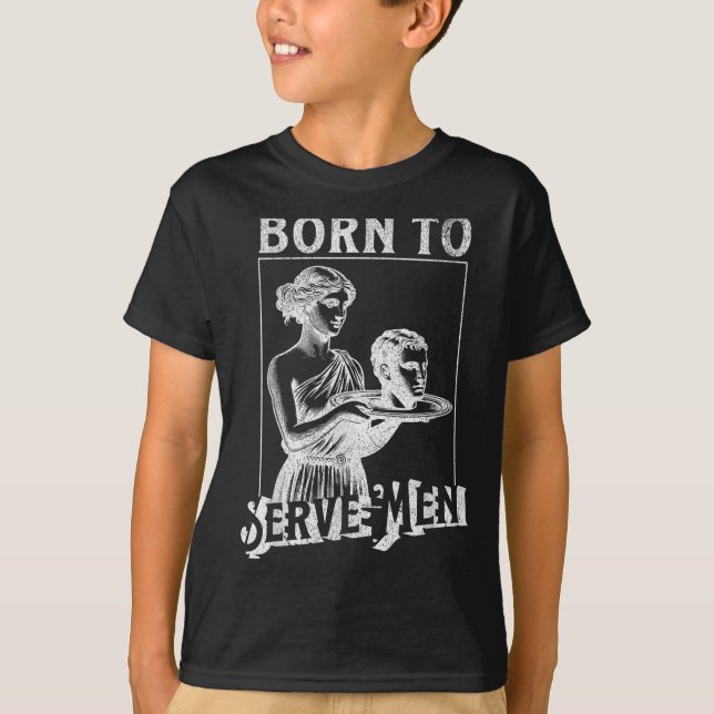 T-shirt Women Are Born To Serve Men Funny Retro Girl  (Devant)