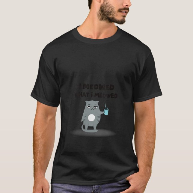 T-shirt Womens I Meowed What I Meowed Tee Funny Cat Lover  (Devant)