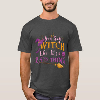 T-shirt Womens You Say Witch Like Its A Badhing Hallowee v