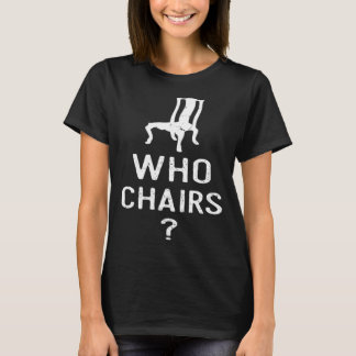 T-shirt Word play Who Chairs Who Cares Sarcastic Humor Say
