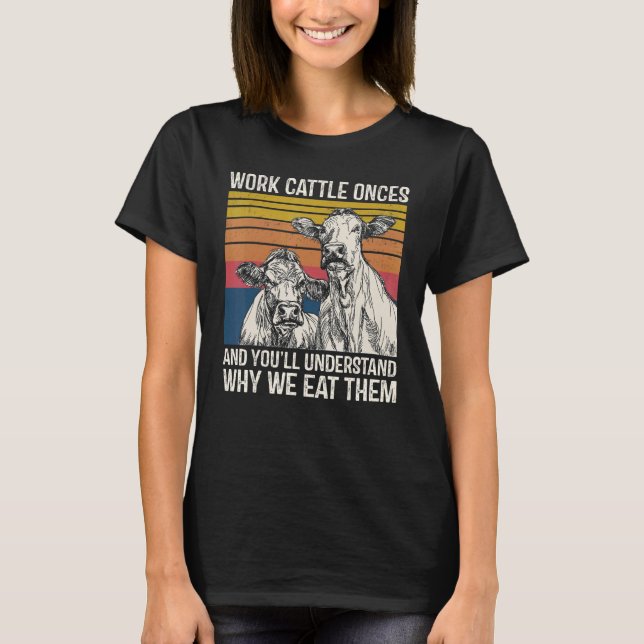 T-shirt Work Cattle Once And You'll Understand Why We Eat  (Devant)