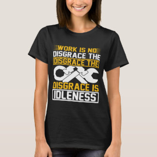 T-shirt Work Is No Disgrace The Disgrace Is Idleness  