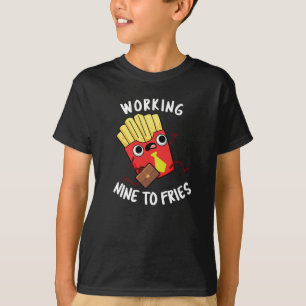 T-shirt Working Nine To Fries Funny Fries Pun Fond Sombre
