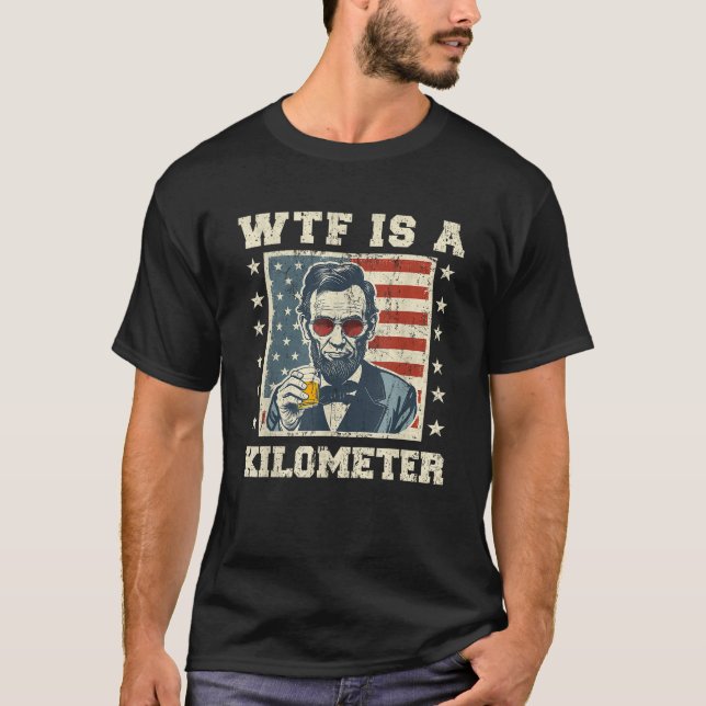 T-shirt WTF Est Un Kilomètre Abe Lincoln Juillet 4 Funny P (Devant)