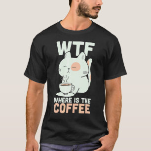 T-shirt WTF Où Est Le Café Caffeine Addict Kitty Cat