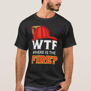 T-shirt WTF Où est le feu amusant Humour pompier pompier