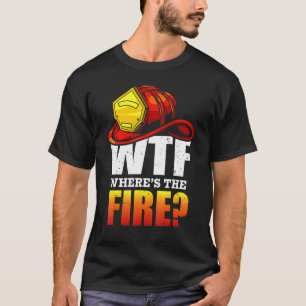 T-shirt Wtf Où est le pompier dit