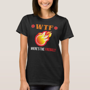 T-shirt WTF - Où est The Fireball ?
