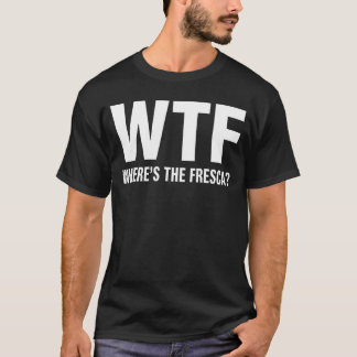 T-shirt WTF Wheres The Fresca Funny Beer Drinking