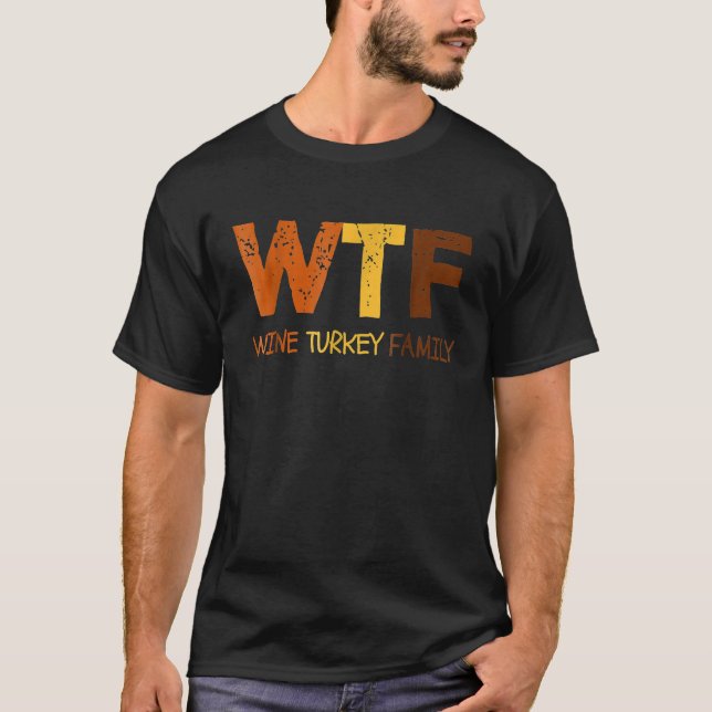 T-shirt WTF Wine Turkey Family Funny Thanksgiving (Devant)