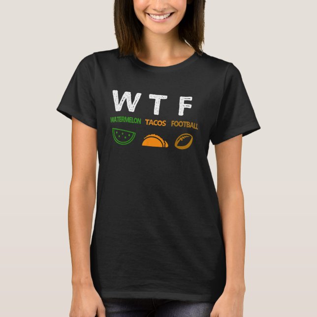 T-shirt WTF Wine Turkey Family  WTF Watermelon Tacos Footb (Devant)