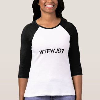 T-SHIRT WTFWJD ?