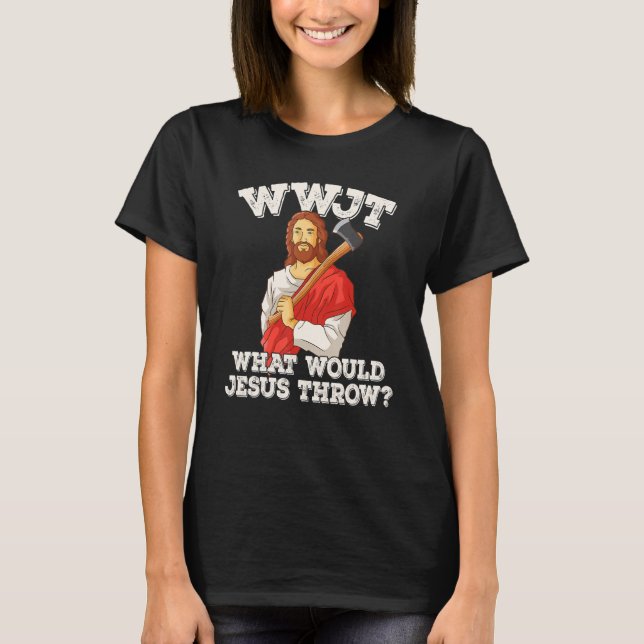T-shirt WWJT What would Jesus throw haches axe throwing_2 (Devant)